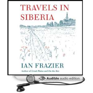  Travels in Siberia (Audible Audio Edition): Ian Frazier 