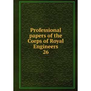  papers of the Corps of Royal Engineers. 26 Royal Engineers 