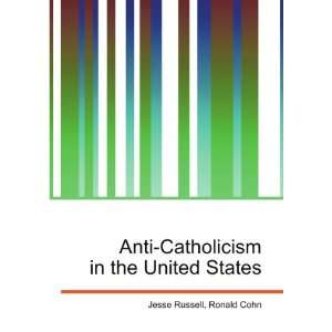  Anti Catholicism in the United States: Ronald Cohn Jesse 