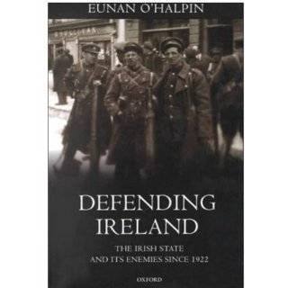 Defending Ireland The Irish State and Its Enemies since 1922 by 