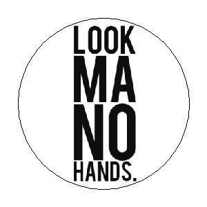 LOOK MA NO HANDS 1.25 Pinback Button Badge / Pin 