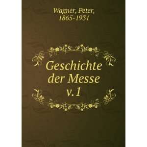  Geschichte der Messe. v.1 Peter, 1865 1931 Wagner Books