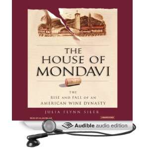 The House of Mondavi: The Rise and Fall of an American Wine Dynasty 