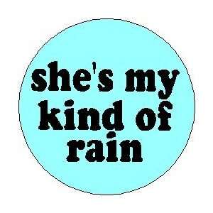   SHES MY KIND OF RAIN  Lyrics Music Pinback Button 1.25 Pin / Badge