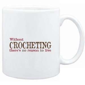  Mug White  Without Crocheting theres no reason to live 
