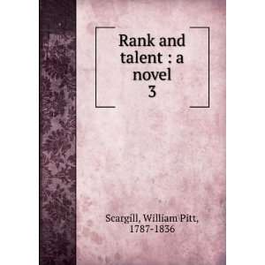   Rank and talent  a novel. 3 William Pitt, 1787 1836 Scargill Books