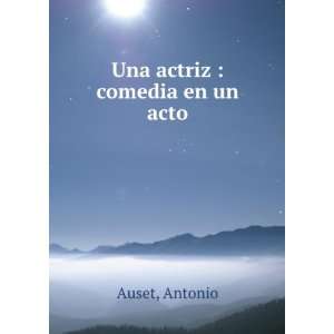  Una actriz : comedia en un acto: Antonio Auset: Books