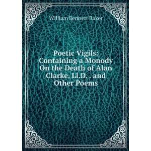   of Alan Clarke, Ll.D. . and Other Poems: William Bennett Baker: Books