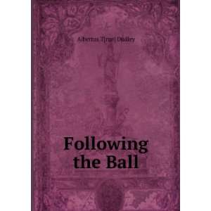Following the Ball Albertus T[rue] Dudley  Books