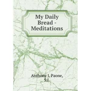 My Daily Bread   Meditations: S.J. Anthony J. Paone:  Books