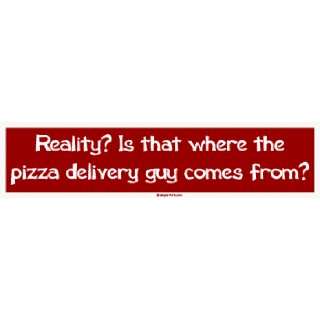   where the pizza delivery guy comes from? Bumper Sticker: Automotive