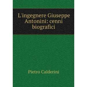   ingegnere Giuseppe Antonini cenni biografici Pietro Calderini Books