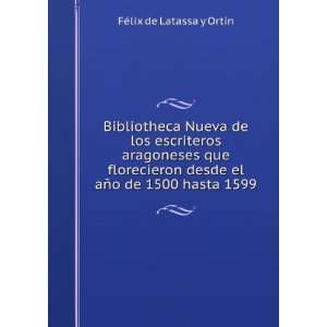   el aÃ±o de 1500 hasta 1599 FÃ©lix de Latassa y OrtÃ­n Books
