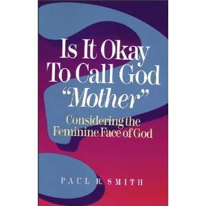 Is It Okay to Call God Mother?: Considering the Feminine Face of God 