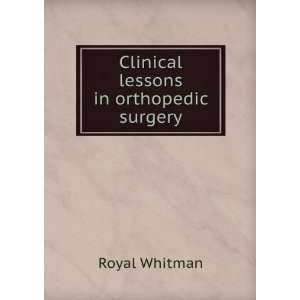    Clinical lessons in orthopedic surgery Royal Whitman Books
