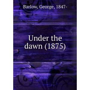    Under the dawn (1875) (9781275120662) George, 1847  Barlow Books
