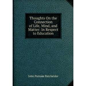   , and Matter In Respect to Education John Putnam Batchelder Books