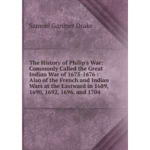  The History of Philips War: Commonly Called the Great Indian War 
