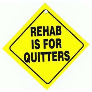  Auto Attitudes Car Sign: REHAB IS FOR QUITTERS: Everything 