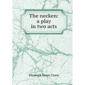   necken a play in two acts Elizabeth Green Crane  Books