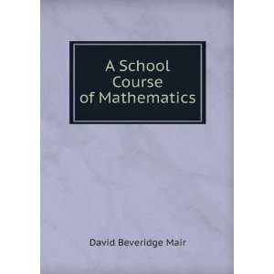    A School Course of Mathematics David Beveridge Mair Books