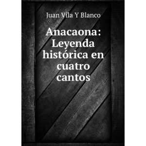   Leyenda histÃ³rica en cuatro cantos Juan Vila Y Blanco Books
