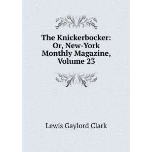   Or, New York Monthly Magazine, Volume 23: Lewis Gaylord Clark: Books