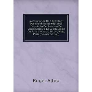   Woerth, Sedan, Metz, Paris (French Edition) Roger Allou 