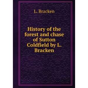   forest and chase of Sutton Coldfield by L. Bracken.: L. Bracken: Books
