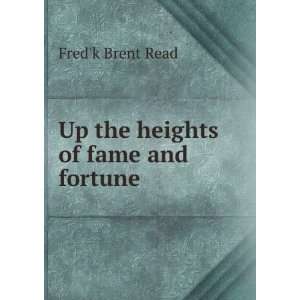    Up the heights of fame and fortune Fredk Brent Read Books