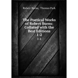   Burns: Collated with the Best Editions. 1 2: Thomas Park Robert Burns