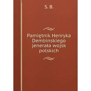   Henryka Dembinskiego jeneraÅa wojsk polskich S. B. Books