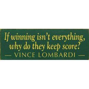If winning isnt everything, why do they keep score? ~ Vince Lombardi 