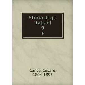    Storia degli italiani. 9: Cesare, 1804 1895 CantÃ¹: Books