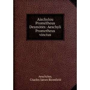   Aeschyli Prometheus vinctus: Charles James Blomfield Aeschylus: Books