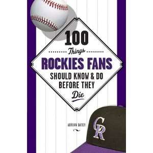  100 Things Rockies Fans Should Know and Do Before they Die 