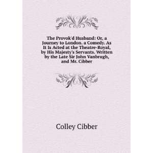   by the Late Sir John Vanbrugh, and Mr. Cibber Colley Cibber Books