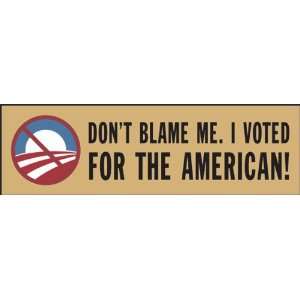 Dont Blame Me. I Voted For The American; Bumper Sticker 