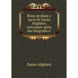   Alighieri precedute dalla sua biografia e . Dante Alighieri Books