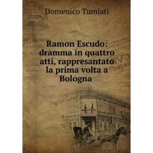   , rappresantato la prima volta a Bologna . Domenico Tumiati Books