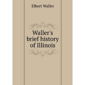  Wallers brief history of Illinois Elbert Waller Books
