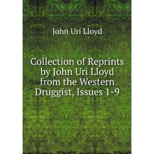   Uri Lloyd from the Western Druggist, Issues 1 9: John Uri Lloyd: Books