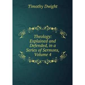  and Defended, in a Series of Sermons, Volume 4 Timothy Dwight Books