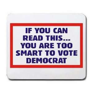  IF YOU CAN READ THIS YOU ARE TOO SMART TO VOTE DEMOCRAT 