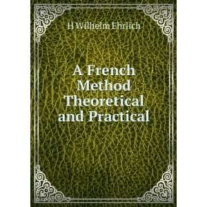   French Method Theoretical and Practical H Wilhelm Ehrlich Books