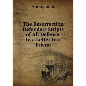   Resurrection Defenders Stripts of All Defence. In a Letter to a Friend