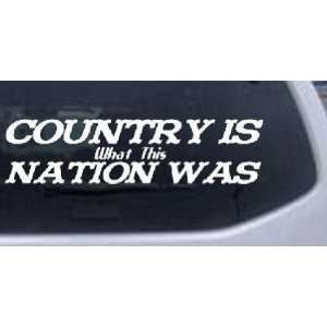 Country Is What This Nation Was Country Car Window Wall Laptop Decal 