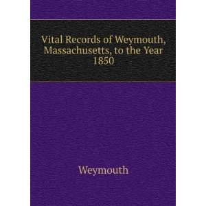  Vital Records of Weymouth, Massachusetts, to the Year 1850 