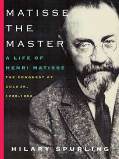 Matisse the Master A Life of Henri Matisse the Conquest of Colour 