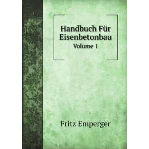    Handbuch FÃ¼r Eisenbetonbau. Volume 1 Fritz Emperger Books